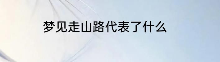 梦见走山路代表了什么