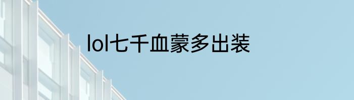 lol七千血蒙多出装