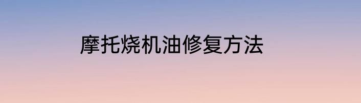 摩托烧机油修复方法