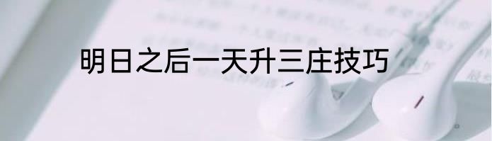 明日之后一天升三庄技巧