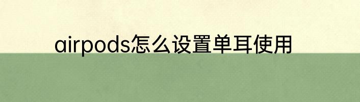 airpods怎么设置单耳使用