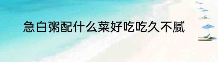 急白粥配什么菜好吃吃久不腻