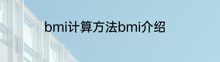 bmi计算方法bmi介绍