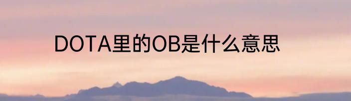 DOTA里的OB是什么意思