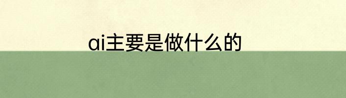 ai主要是做什么的