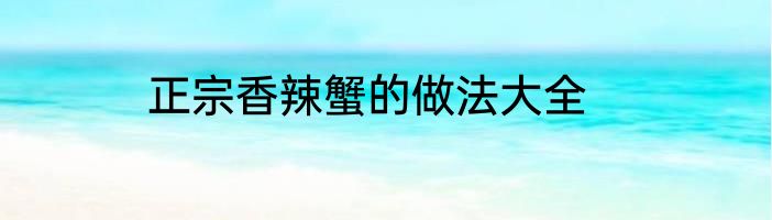 正宗香辣蟹的做法大全