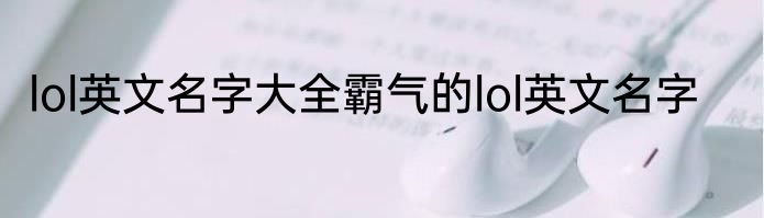 lol英文名字大全霸气的lol英文名字
