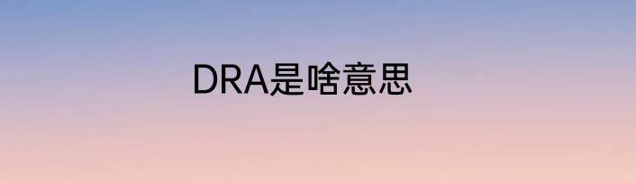 DRA是啥意思