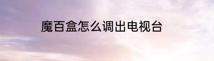 魔百盒怎么调出电视台