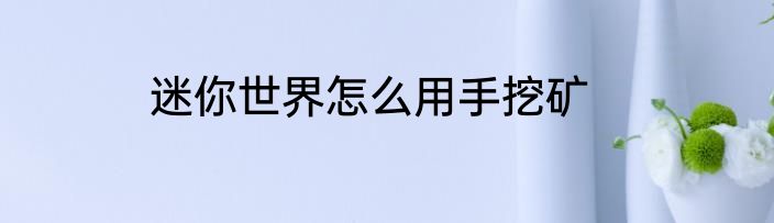 迷你世界怎么用手挖矿
