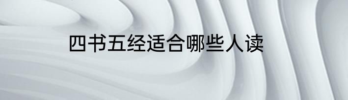 四书五经适合哪些人读