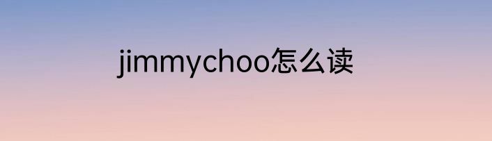 jimmychoo怎么读