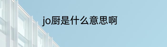 jo厨是什么意思啊