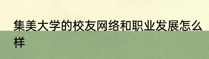 集美大学的校友网络和职业发展怎么样