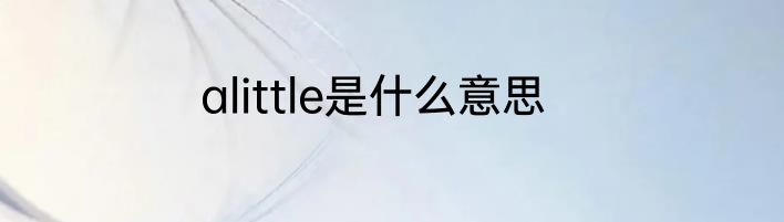 alittle是什么意思