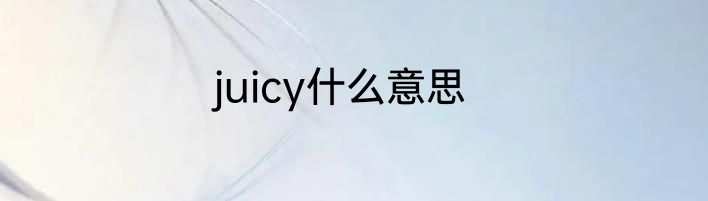 juicy什么意思