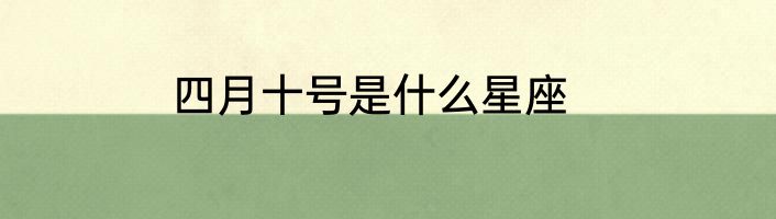 四月十号是什么星座