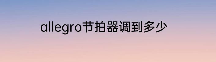 allegro节拍器调到多少