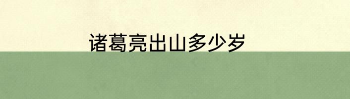 诸葛亮出山多少岁