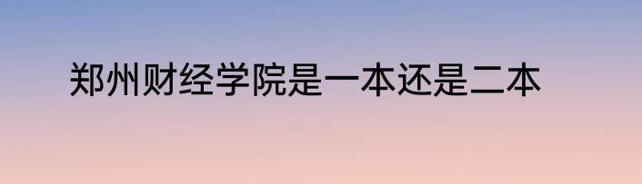 郑州财经学院是一本还是二本