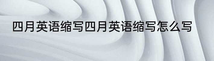 四月英语缩写四月英语缩写怎么写
