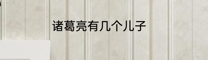 诸葛亮有几个儿子