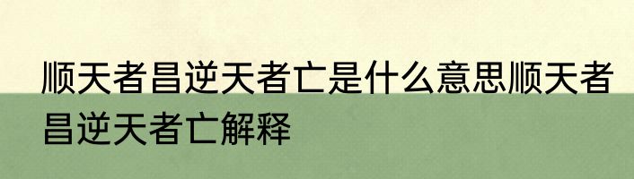 顺天者昌逆天者亡是什么意思顺天者昌逆天者亡解释