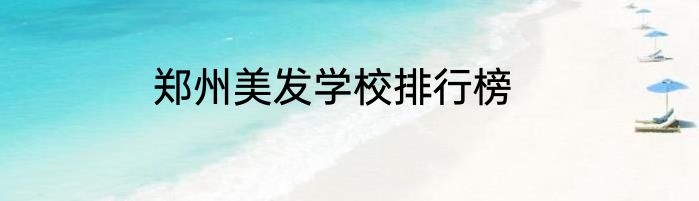 郑州美发学校排行榜