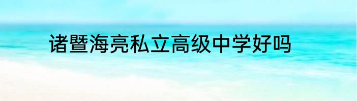 诸暨海亮私立高级中学好吗