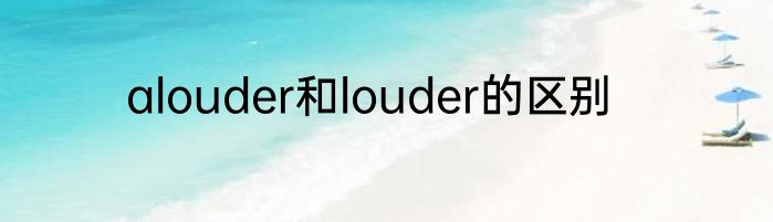 alouder和louder的区别