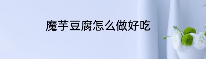 魔芋豆腐怎么做好吃