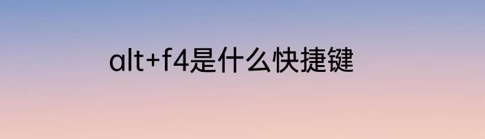 alt+f4是什么快捷键
