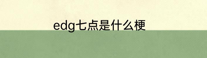 edg七点是什么梗