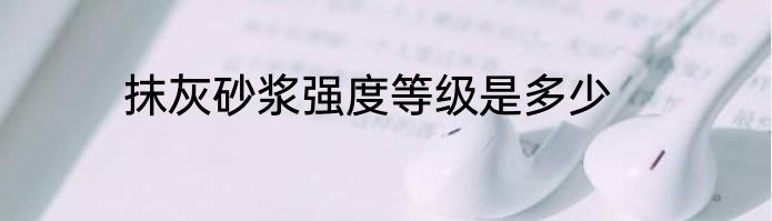 抹灰砂浆强度等级是多少