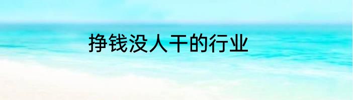 挣钱没人干的行业