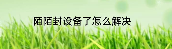 陌陌封设备了怎么解决
