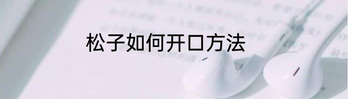 松子如何开口方法