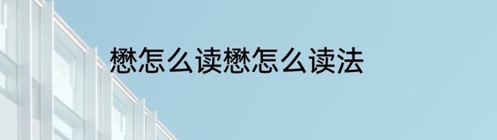 懋怎么读懋怎么读法
