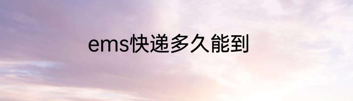 ems快递多久能到