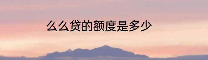 么么贷的额度是多少