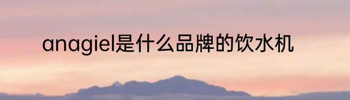anagiel是什么品牌的饮水机