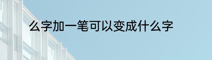 么字加一笔可以变成什么字
