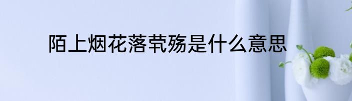 陌上烟花落茕殇是什么意思