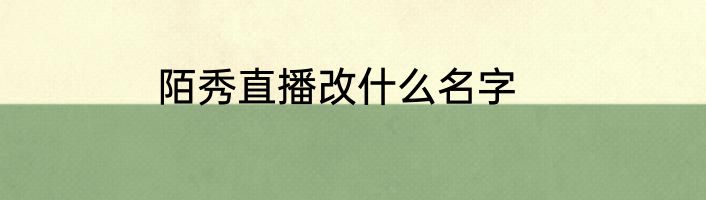 陌秀直播改什么名字