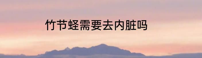竹节蛏需要去内脏吗