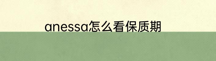 anessa怎么看保质期