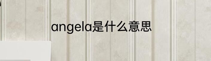 angela是什么意思