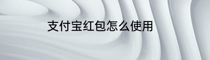 支付宝红包怎么使用