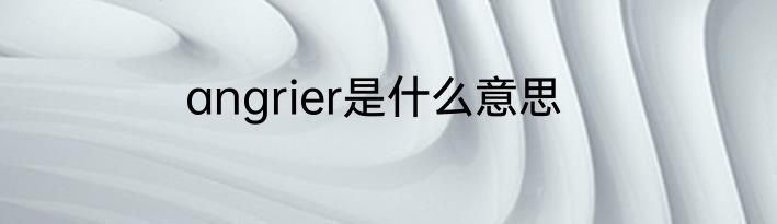 angrier是什么意思