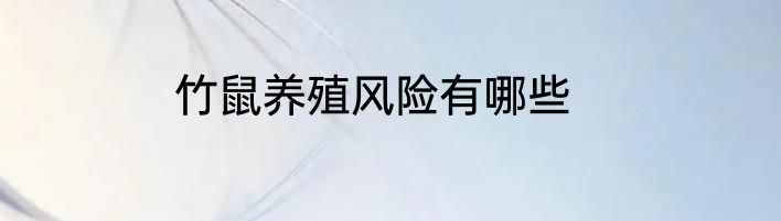 竹鼠养殖风险有哪些
